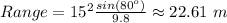 Range=15^2\frac{sin(80^o)}{9.8} \approx 22.61\,\,m