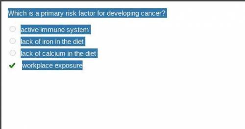 Which is a primary risk factor for developing cancer?

A. Active immune systemB. Lack of iron in the