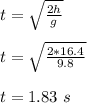 t = \sqrt{\frac{2h}{g} }\\\\t =  \sqrt{\frac{2*16.4}{9.8} }\\\\t = 1.83 \ s