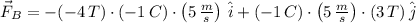 \vec F_{B} = -(-4\,T)\cdot (-1\,C)\cdot \left(5\,\frac{m}{s} \right)\,\hat{i}+(-1\,C)\cdot\left(5\,\frac{m}{s} \right)\cdot (3\,T)\,\hat{j}