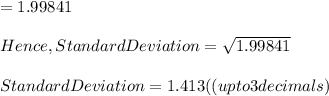 = 1.99841\\\\Hence, Standard Deviation= \sqrt{1.99841} \\\\              Standard Deviation= 1.413( (upto 3 decimals)