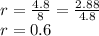 r = \frac{4.8}{8} = \frac{2.88}{4.8}\\r =  0.6