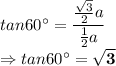 tan60^\circ=\dfrac{\frac{\sqrt3}{2}a}{\frac{1}{2}a}\\\Rightarrow tan60^\circ = \bold{\sqrt3}