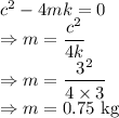 c^2-4mk=0\\\Rightarrow m=\dfrac{c^2}{4k}\\\Rightarrow m=\dfrac{3^2}{4\times 3}\\\Rightarrow m=0.75\ \text{kg}