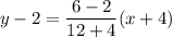 \displaystyle y-2=\frac{6-2}{12+4}(x+4)