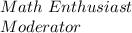 Math \ Enthusiast\\Moderator