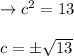 \rightarrow c^2=13\\\\c=\pm \sqrt{13}