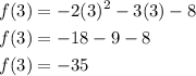 \begin{aligned} f(3)&=-2(3)^2-3(3)-8 \\ f(3)&=-18-9-8 \\ f(3)&=-35\end{aligned}