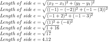 Length \ of \ side \ e= \sqrt{(x_2-x_1)^2+(y_2-y_1)^2}\\Length \ of \ side \ e= \sqrt{((-1)-(-2))^2+(-1-(3))^2}\\Length \ of \ side \ e= \sqrt{(-1+2)^2+(-1-3)^2}\\Length \ of \ side \ e= \sqrt{(1)^2+(-4)^2}\\Length \ of \ side \ e= \sqrt{1+16}\\Length \ of \ side \ e= \sqrt{17}\\Length \ of \ side \ e= 4.12