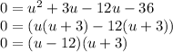 0=u^2+3u-12u-36 \\ 0=(u(u+3)-12(u+3)) \\ 0=(u-12)(u+3)