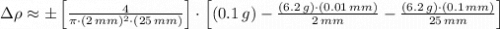 \Delta \rho \approx \pm\left[\frac{4}{\pi\cdot (2\,mm)^{2}\cdot (25\,mm)} \right]\cdot \left[(0.1\,g)-\frac{(6.2\,g)\cdot (0.01\,mm)}{2\,mm} -\frac{(6.2\,g)\cdot (0.1\,mm)}{25\,mm} \right]