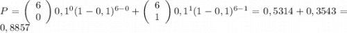 P = \left(\begin{array}{c}6&0\end{array}\right)0,1^{0}(1 - 0,1)^{6-0} + \left(\begin{array}{c}6&1\end{array}\right)0,1^{1}(1 - 0,1)^{6-1} = 0,5314 + 0,3543 = 0,8857