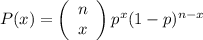 P (x) = \left(\begin{array}{c}n&x\end{array}\right)p^{x}(1 - p)^{n-x}
