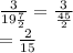 \frac{3}{19\frac{7}{2} } =\frac{3}{\frac{45}{2} }\\=\frac{2}{15}