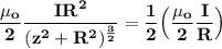 \mathbf{\dfrac{\mu_o}{2} \dfrac{IR^2}{(z^2+R^2)^{\frac{3}{2}}} =\dfrac{1}{2} \Big (\dfrac{\mu_o}{2} \dfrac{I}{R} \Big )}