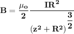 \mathbf{B = \dfrac{\mu_o}{2} \dfrac{IR^2}{(z^2+R^2)^{^{\dfrac{3}{2}}}}}