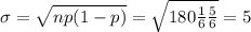 \sigma = \sqrt{np(1-p)} = \sqrt{180\frac{1}{6}\frac{5}{6}} = 5