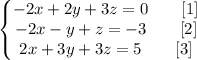 \left\{\begin{matrix}-2x+2y+3z=0\qquad [1]\\-2x-y+z=-3 \qquad [2]\\2x+3y+3z=5 \qquad [3]\end{matrix}\right