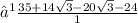 ⟹ \frac{35 + 14 \sqrt{3} - 20 \sqrt{3}  - 24 }{1}  \\  \\
