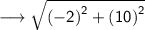 \longrightarrow{ \sf{ \sqrt{ {( - 2)}^{2}  +  {(10)}^{2} } }}