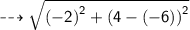 \dashrightarrow{ \sf{ \sqrt{ {( - 2)}^{2}  +  {(4 - ( - 6))}^{2} } }}