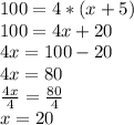100 = 4 * (x+5)\\100 = 4x+20\\4x = 100-20\\4x = 80\\\frac{4x}{4} = \frac{80}{4}\\x = 20