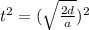 t^2 = (\sqrt{\frac{2d}{a}})^2
