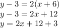 y  - 3 = 2(x + 6) \\ y - 3 = 2x + 12 \\ y = 2x + 12 + 3