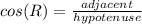 cos(R) = \frac{adjacent}{hypotenuse}