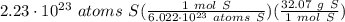 2.23 \cdot 10^{23} \ atoms \ S(\frac{1 \ mol \ S}{6.022 \cdot 10^{23} \ atoms \ S} )(\frac{32.07 \ g \ S}{1 \ mol \ S} )