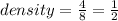 density =  \frac{4}{8}  =  \frac{1}{2}  \\