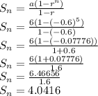 S_n=\frac{a(1-r^n)}{1-r}\\S_n=\frac{6(1-(-0.6)^5 )}{1-(-0.6)}\\S_n=\frac{6(1-(-0.07776))}{1+0.6}\\S_n=\frac{6(1+0.07776)}{1.6}\\S_n=\frac{6.46656}{1.6}\\S_n=4.0416