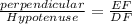 \frac{perpendicular}{Hypotenuse} = \frac{EF}{DF}