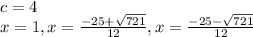 c=4\\x=1, x=\frac{-25+\sqrt{721}}{12},x=\frac{-25-\sqrt{721}}{12}