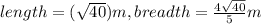 length=(\sqrt{40} )m,breadth=\frac{4\sqrt{40} }{5} m