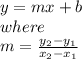 y = mx + b\\where\\m = \frac{y_2-y_1}{x_2-x_1}\\\\