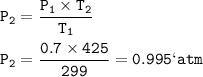 \tt P_2=\dfrac{P_1\times T_2}{T_1}\\\\P_2=\dfrac{0.7\times 425}{299}=0.995 `atm