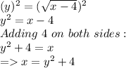 (y)^2=(\sqrt{x-4})^2\\y^2=x-4\\Adding \ 4 \ on \ both \ sides:\\y^2+4=x\\= x=y^2+4
