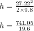 h = \frac{27.22^2}{2\times 9.8} \\\\h=\frac{741.05}{19.6}