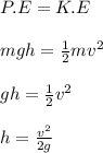 P.E = K.E\\\\mgh = \frac{1}{2} mv^2\\\\gh = \frac{1}{2}v^2\\\\h= \frac{v^2}{2g}