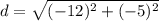 d = \sqrt{(-12)^2+(-5)^2}
