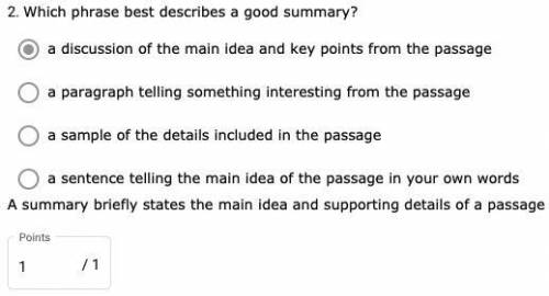 Which phrase best describes a good summary?

a) a discussion of the main idea and key points from th