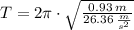 T = 2\pi\cdot \sqrt{\frac{0.93\,m}{26.36\,\frac{m}{s^{2}} } }