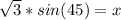 \sqrt{3}*sin(45) = x