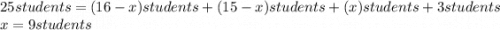 25students=(16-x)students+(15-x)students+(x)students+3students\\x=9students