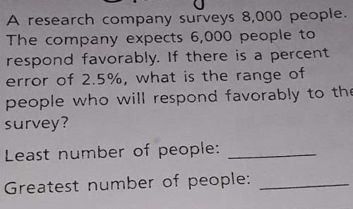 Aresearch company surveys 8,000 people.the company expects 6,000 people torespond favora