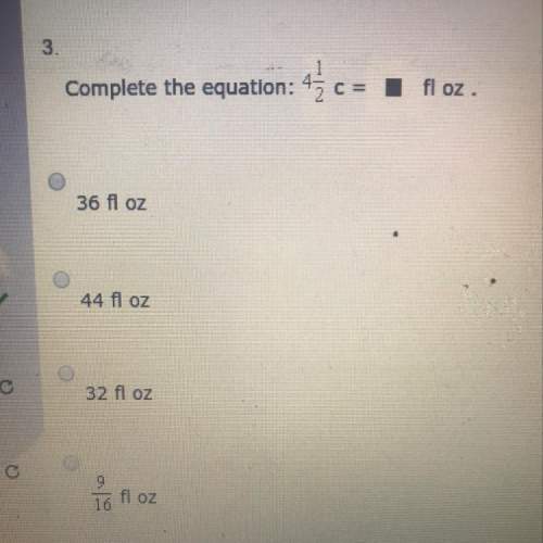 Complete the equation: 4 1/2 c = fl oz.