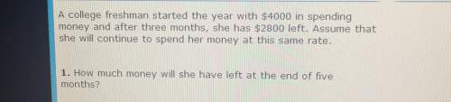 Acollege freshman started the year with $4000 in spendingmoney and after three months, she has $2800