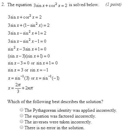 The equation 3sin x + cos^2 x = 2 is solved below (see image). which of the following best describes