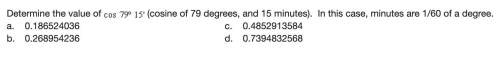 Determine the value of cos 79º 15' (cosine of 79 degrees, and 15 minutes). in this case, minutes are
